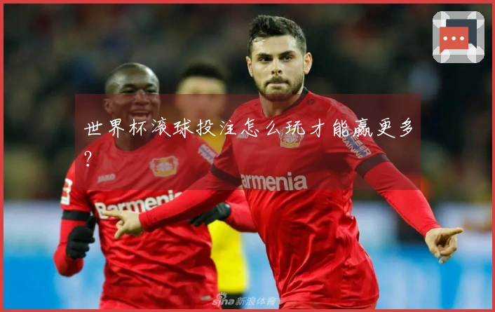 世界杯滚球投注怎么玩才能赢更多？