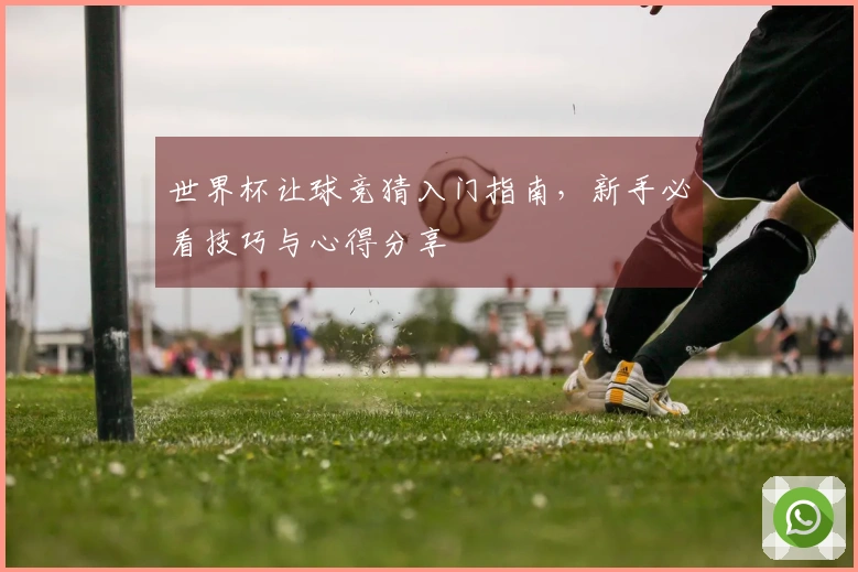 世界杯让球竞猜入门指南，新手必看技巧与心得分享