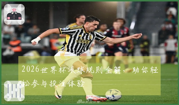 2026世界杯滚球规则全解，助你轻松参与投注体验